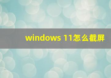 windows 11怎么截屏